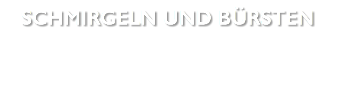 Schmirgeln und Bürsten