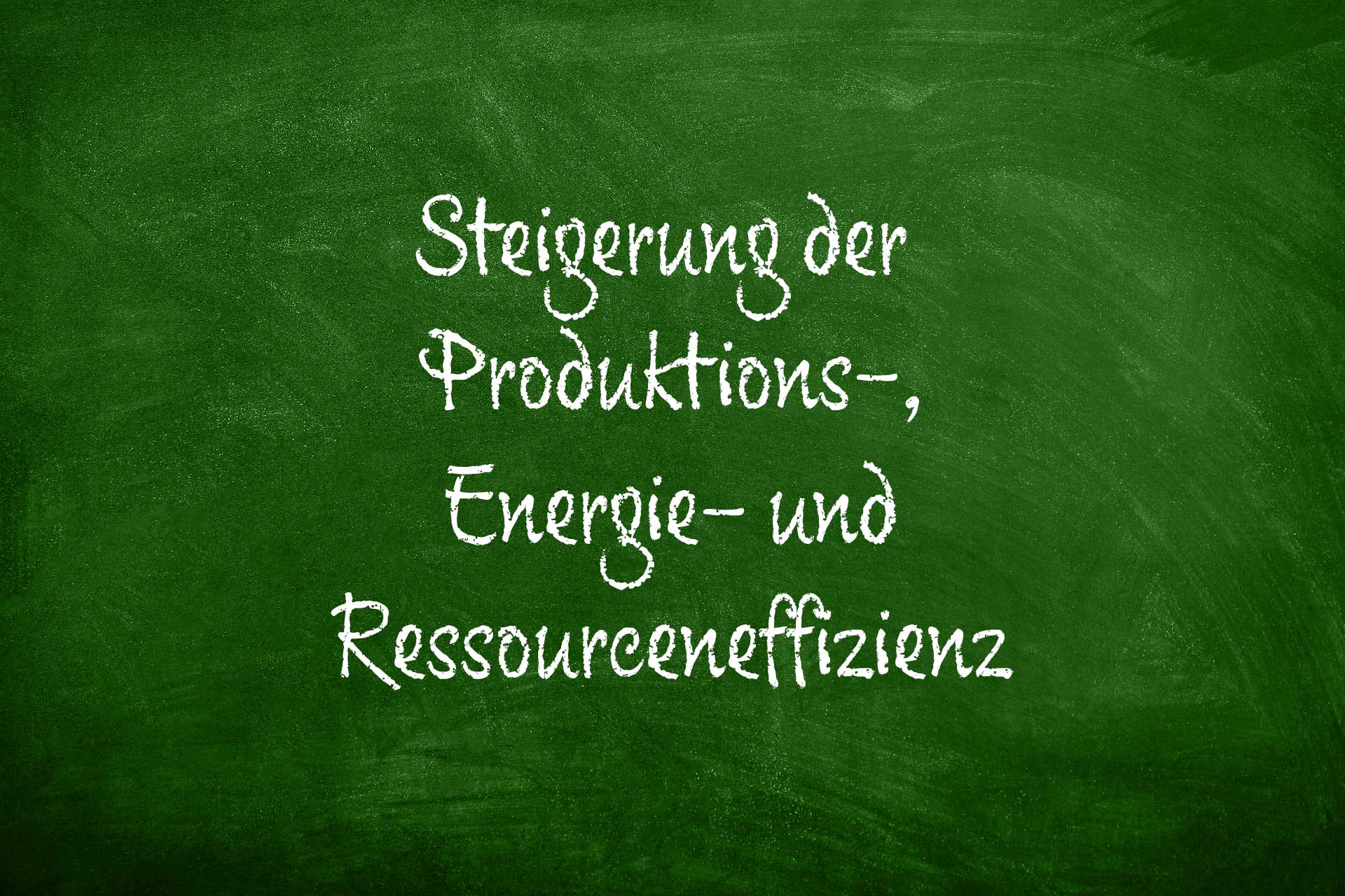 Steigerung der Produktions-, Energie- und Ressourceneffizienz